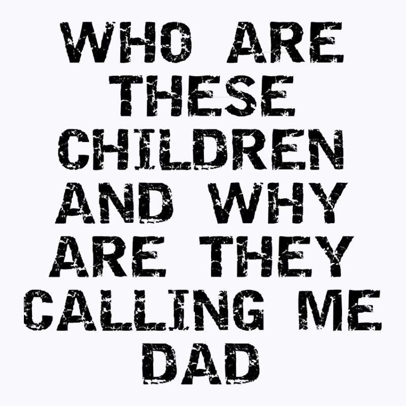 Fathers Day Who Are These Children And Why Are The T-shirt | Artistshot