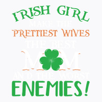 Irish Girl Make The Prettiest Wives The Best Mom A T-shirt | Artistshot