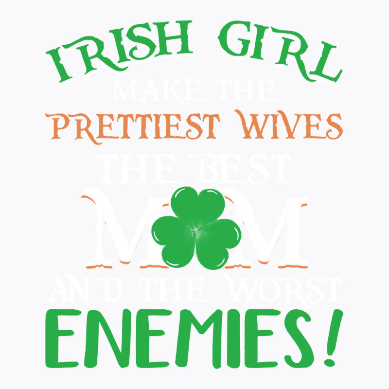 Irish Girl Make The Prettiest Wives The Best Mom A T-shirt | Artistshot