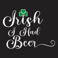 Irish I Had Beer St Patricks Day Gifts10un1a1ey0 3 T-shirt | Artistshot