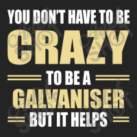 You Don't Have To Be Crazy To Be A Galvaniser 3/4 Sleeve Shirt | Artistshot