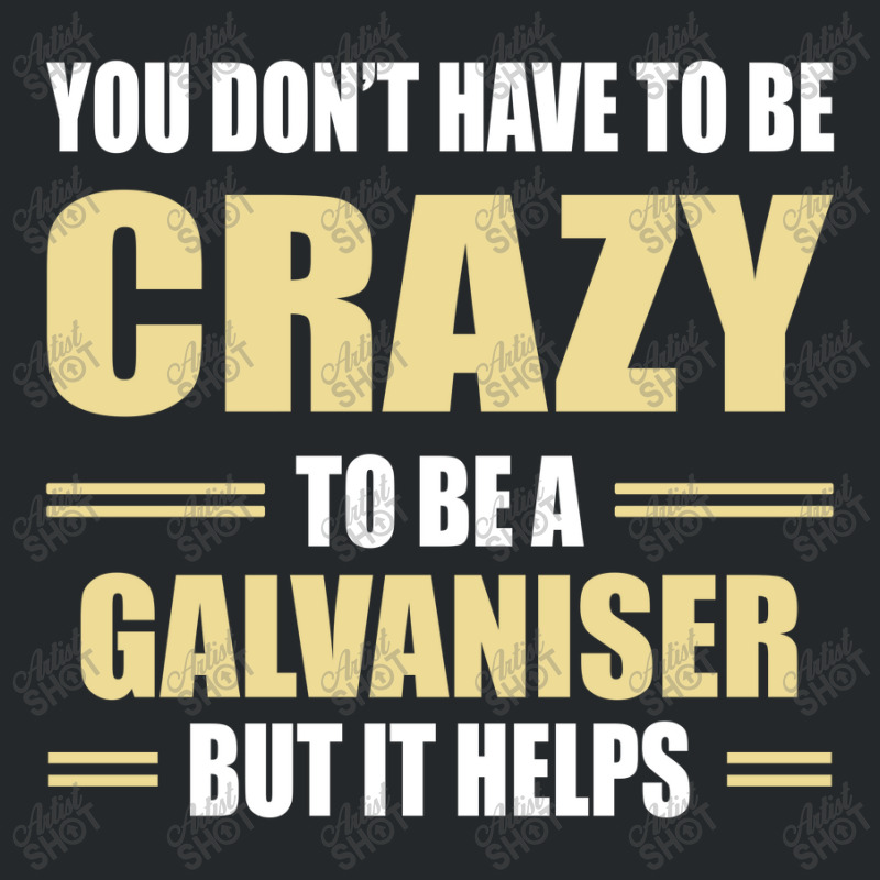 You Don't Have To Be Crazy To Be A Galvaniser Crewneck Sweatshirt by ifa art | Artistshot