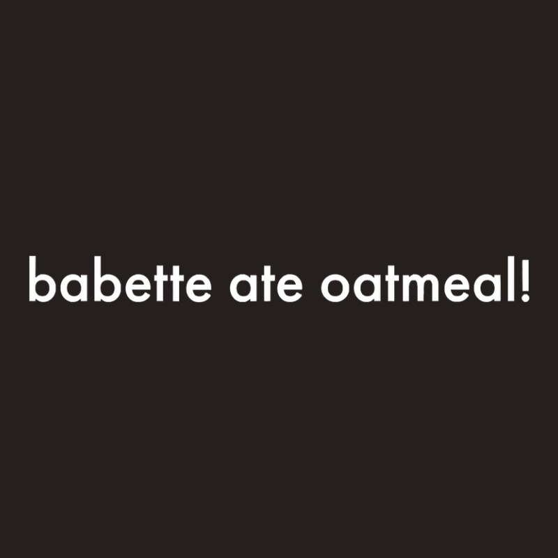 Babette Ate Oatmeal Tshirt Men Women Tank Top | Artistshot