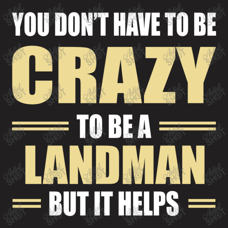 You Don't Have To Be Crazy To Be A Landman T-Shirt by ifa art | Artistshot