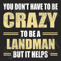 You Don't Have To Be Crazy To Be A Landman Ladies Fitted T-shirt | Artistshot