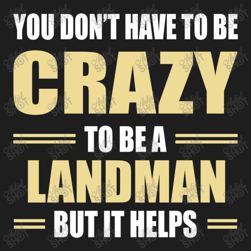 You Don't Have To Be Crazy To Be A Landman Classic T-shirt by ifa art | Artistshot