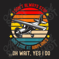 I Don't Always Stop And Look At Airplanes T-shirt | Artistshot