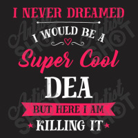 Never Dreamed I'd Be Super Cool Dea Cool Gift T-shirt | Artistshot