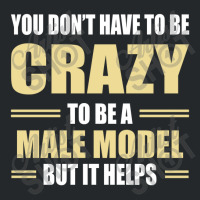 You Don't Have To Be Crazy To Be A Male Model Crewneck Sweatshirt | Artistshot