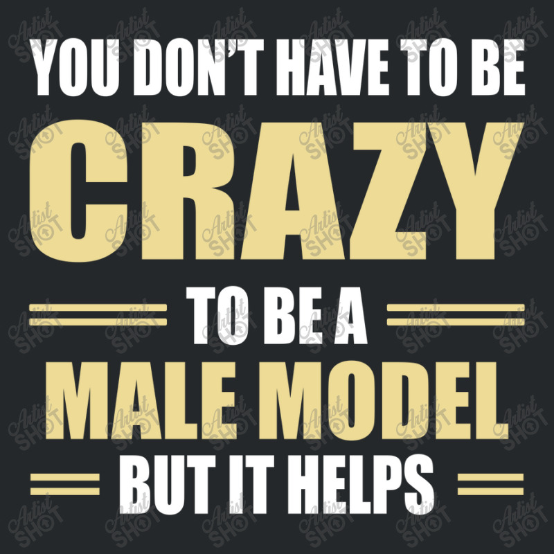 You Don't Have To Be Crazy To Be A Male Model Crewneck Sweatshirt | Artistshot