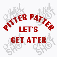 Pitter Patter Let's Get Ater T-shirt | Artistshot