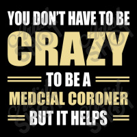 You Don't Have To Be Crazy To Be A Medcial Coroner Pocket T-shirt | Artistshot