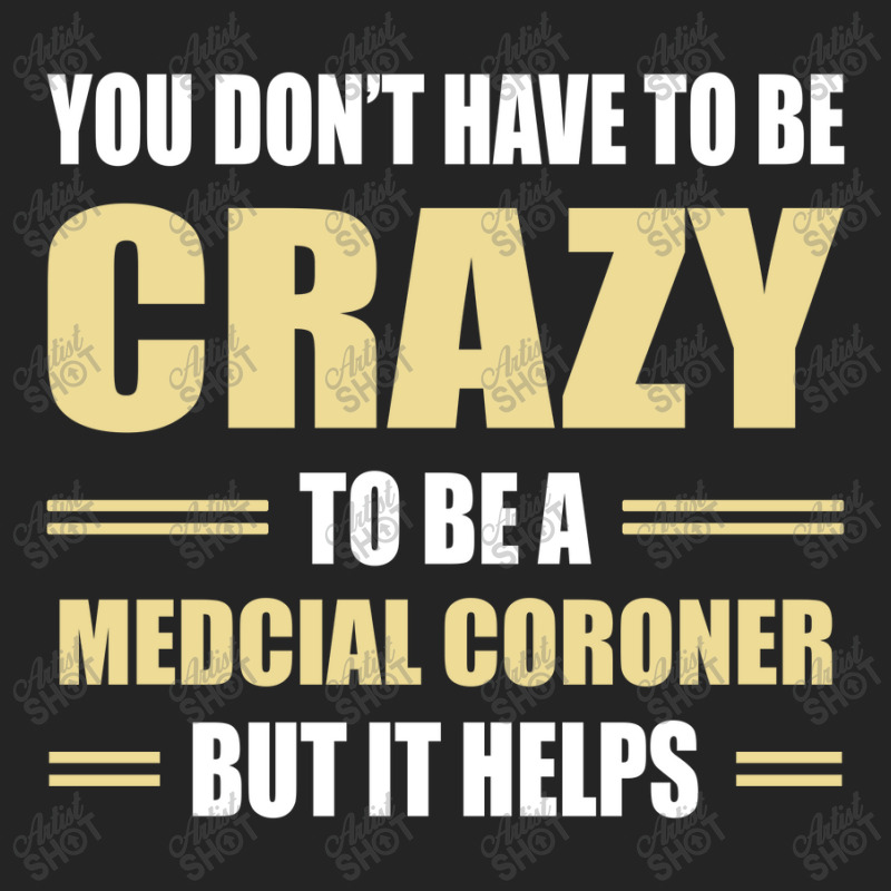 You Don't Have To Be Crazy To Be A Medcial Coroner 3/4 Sleeve Shirt | Artistshot