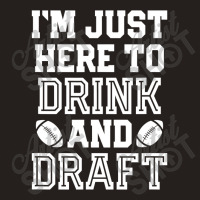 I'm Just Here To Drink And Draft For Fantasy Footb Tank Top | Artistshot