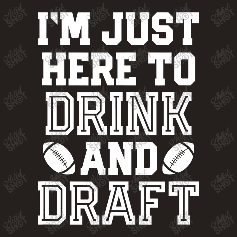 I'm Just Here To Drink And Draft For Fantasy Footb Tank Top | Artistshot