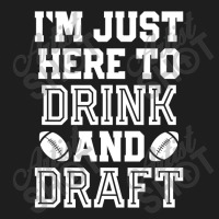 I'm Just Here To Drink And Draft For Fantasy Footb Classic T-shirt | Artistshot