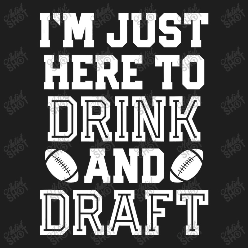 I'm Just Here To Drink And Draft For Fantasy Footb Classic T-shirt | Artistshot