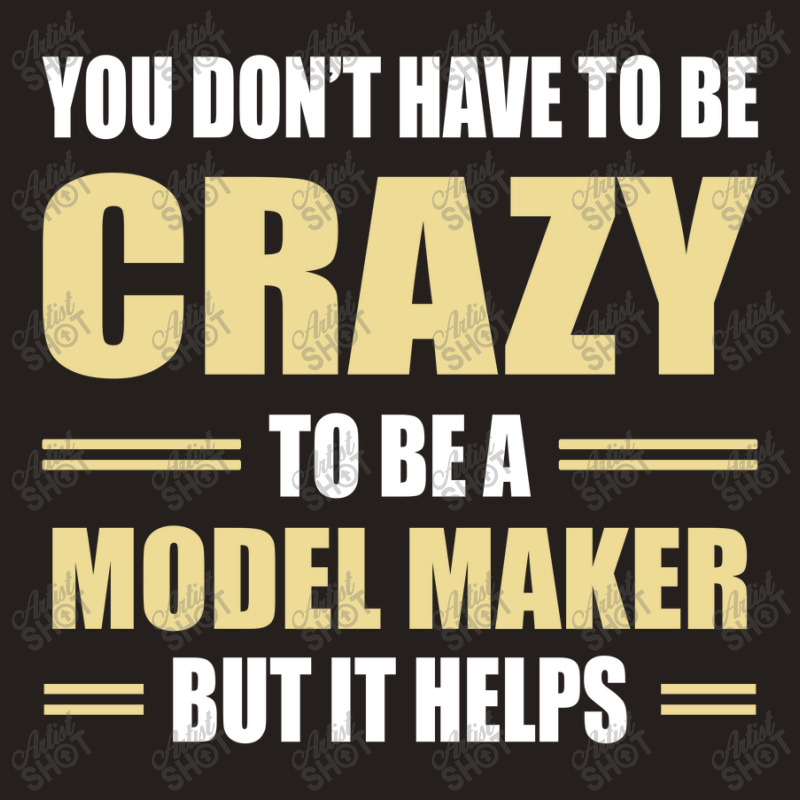 You Don't Have To Be Crazy To Be A Model Maker Tank Top | Artistshot