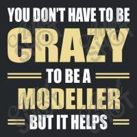 You Don't Have To Be Crazy To Be A Modeller Crewneck Sweatshirt | Artistshot