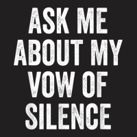 Ask Me About My Vow Of Silence, Silent Type Humor T-shirt | Artistshot