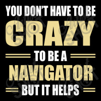 You Don't Have To Be Crazy To Be A Navigator Baby Tee | Artistshot