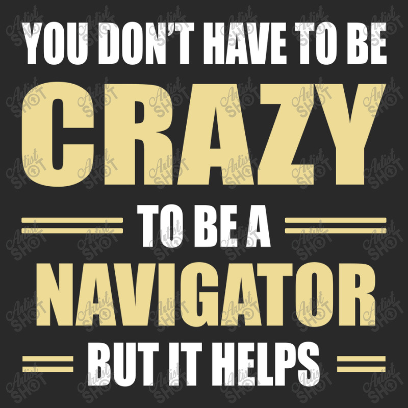 You Don't Have To Be Crazy To Be A Navigator Toddler T-shirt by ifa art | Artistshot