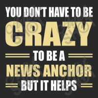 You Don't Have To Be Crazy To Be A News Anchor Toddler T-shirt | Artistshot