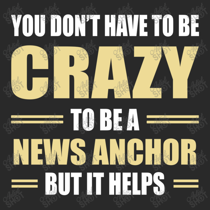 You Don't Have To Be Crazy To Be A News Anchor Toddler T-shirt by ifa art | Artistshot