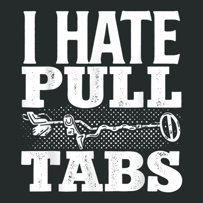 Metal Detecting Detectorist I Hate Pull Tabs Detec Women's Triblend Scoop T-shirt by wafaha | Artistshot