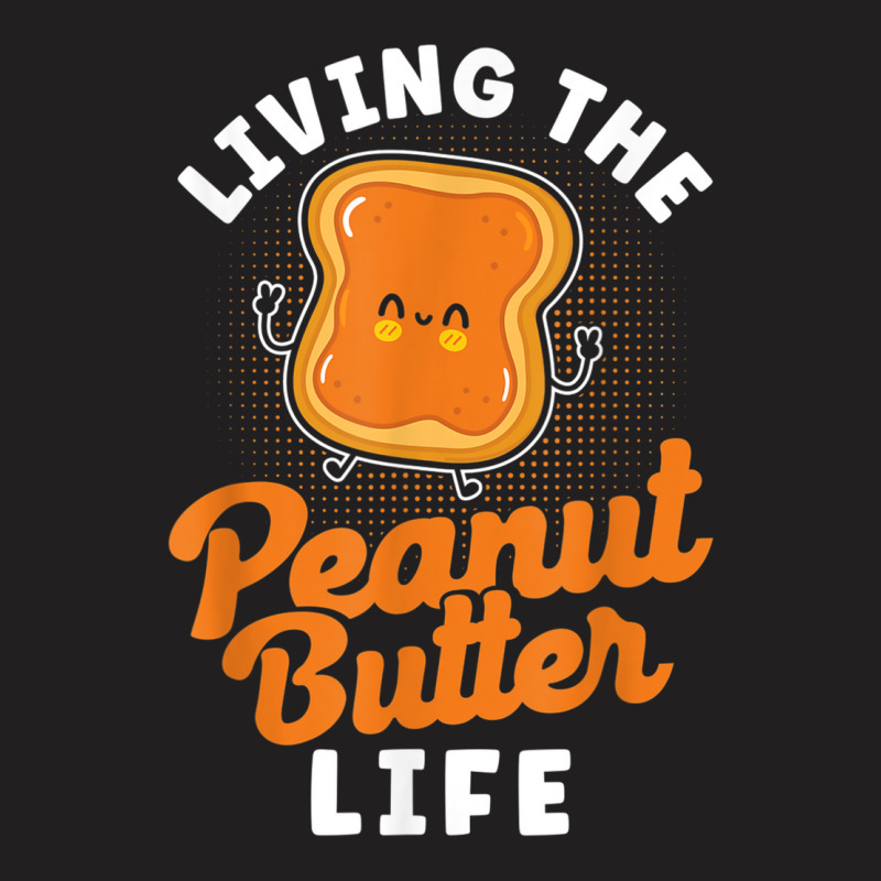 Living The Peanut Butter Life Peanut Butter T Shir T-shirt | Artistshot