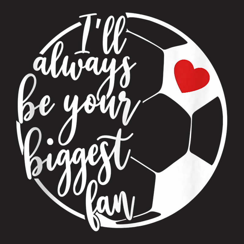 Sports Mom Quote I'll Always Be Your Biggest Fan Soccer Moms Tank Top T-shirt | Artistshot