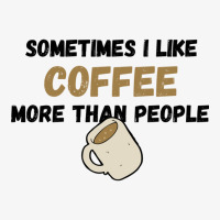 Coffee... Sometimes I Like It More Than People Ladies Fitted T-shirt | Artistshot