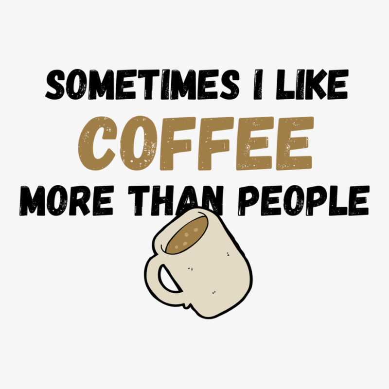 Coffee... Sometimes I Like It More Than People Ladies Fitted T-Shirt by PEGGYBROWNEE | Artistshot