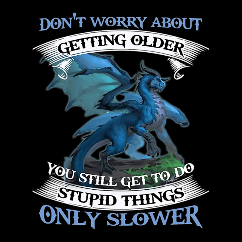 Dragon Dont Worry About Getting Older You Still Ge Pocket T-Shirt by kerrmanthez | Artistshot