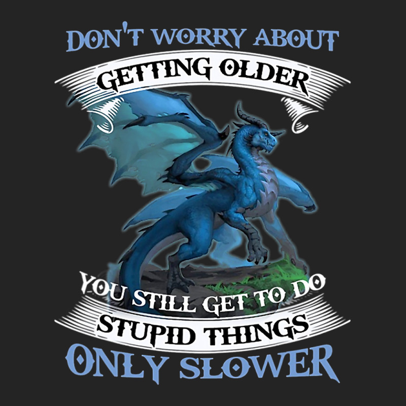 Dragon Dont Worry About Getting Older You Still Ge 3/4 Sleeve Shirt by kerrmanthez | Artistshot