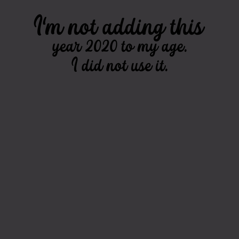 I'm Not Adding This Year 2020 To My Age For Light Ladies Curvy T-shirt | Artistshot