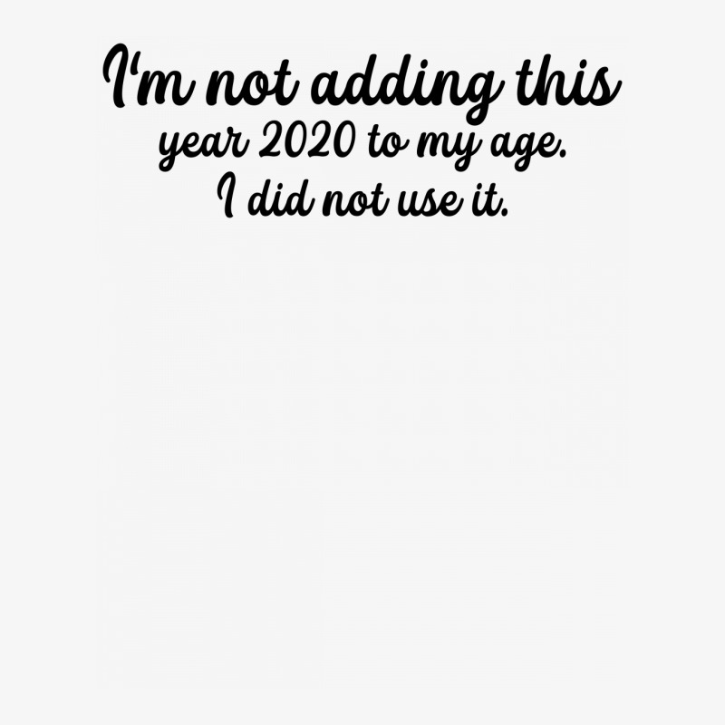 I'm Not Adding This Year 2020 To My Age For Light Ladies Fitted T-shirt | Artistshot