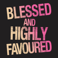 Blessed And Highly Favoured T-shirt | Artistshot