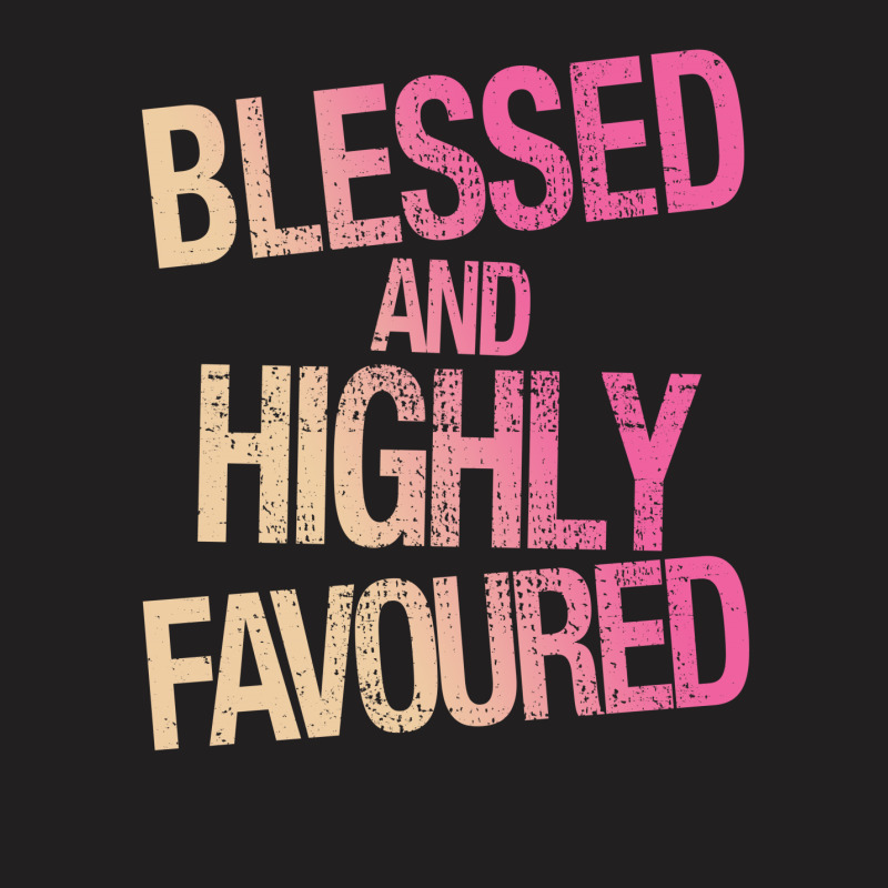 Blessed And Highly Favoured T-Shirt by autlu2024 | Artistshot