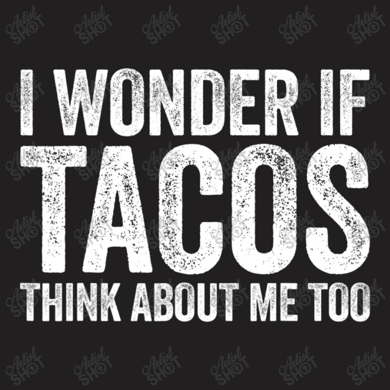 I Wonder If Tacos Think About Me Too Food Lover T-shirt | Artistshot