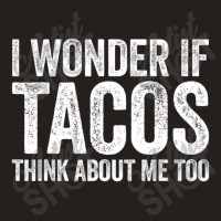 I Wonder If Tacos Think About Me Too Food Lover Tank Top | Artistshot