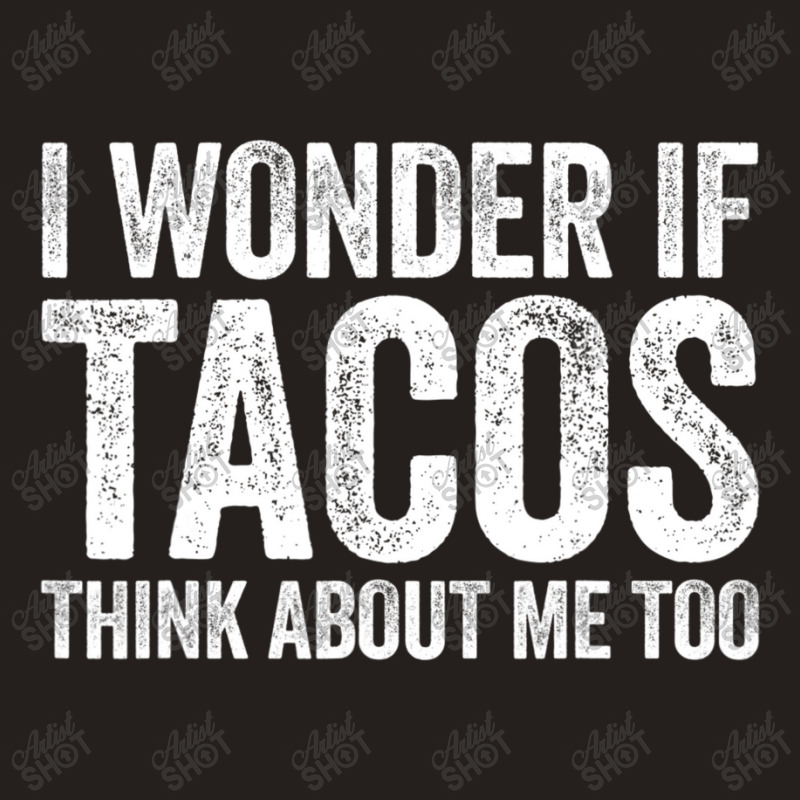 I Wonder If Tacos Think About Me Too Food Lover Tank Top | Artistshot