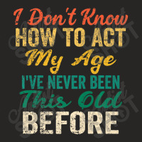 Old People Sayings, I Don't Know How To Act My Age Ladies Fitted T-shirt | Artistshot