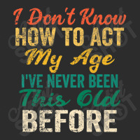 Old People Sayings, I Don't Know How To Act My Age Exclusive T-shirt | Artistshot