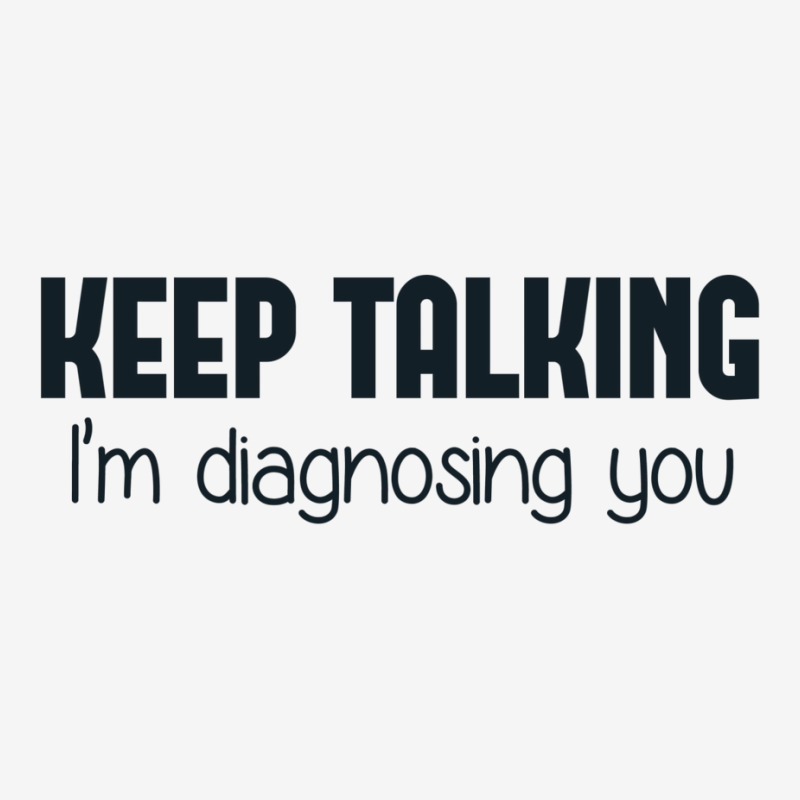 Keep Talking I'm Diagnosing You Graphic T-shirt | Artistshot