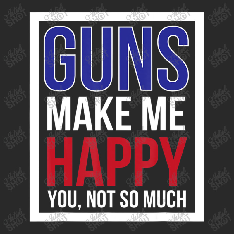 Guns Make Me Happy You Not So Much Printed Hat | Artistshot