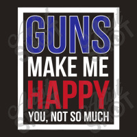 Guns Make Me Happy You Not So Much Tank Top | Artistshot