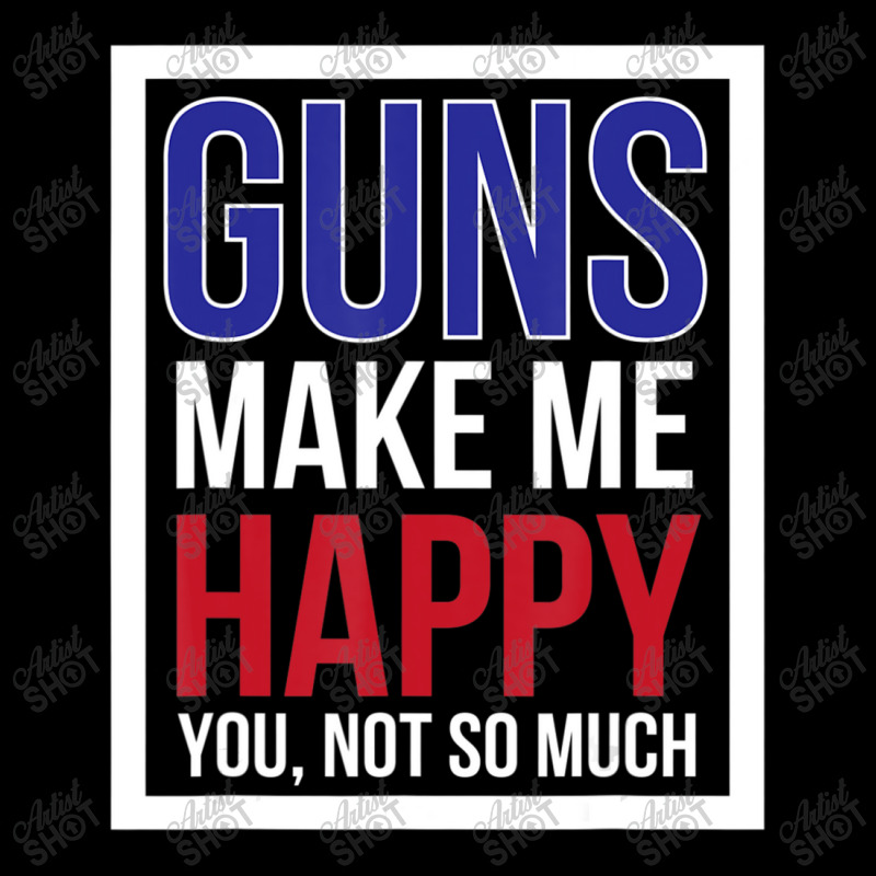 Guns Make Me Happy You Not So Much Zipper Hoodie | Artistshot