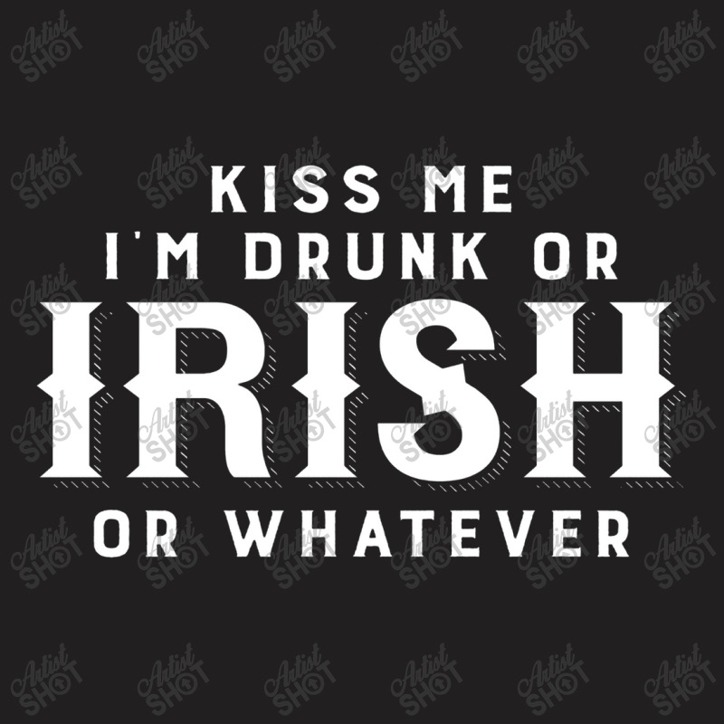 Kiss Me I'm Drunk Or Irish Or Whatever T-shirt | Artistshot