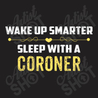 Wake Up Smarter Sleep With A Coroner T-shirt | Artistshot